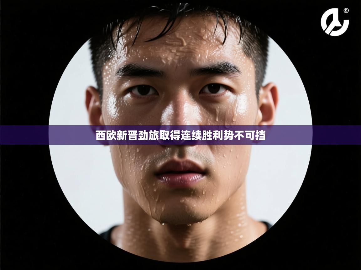 西欧新晋劲旅取得连续胜利势不可挡  第1张